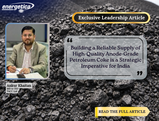 India&rsquo;s comprehensive strategy for building self-reliance towards high quality anode-grade petroleum coke should not just be limited to replacing imports with domestic volumes. It must instead build a resilient, quality-focused ecosystem.