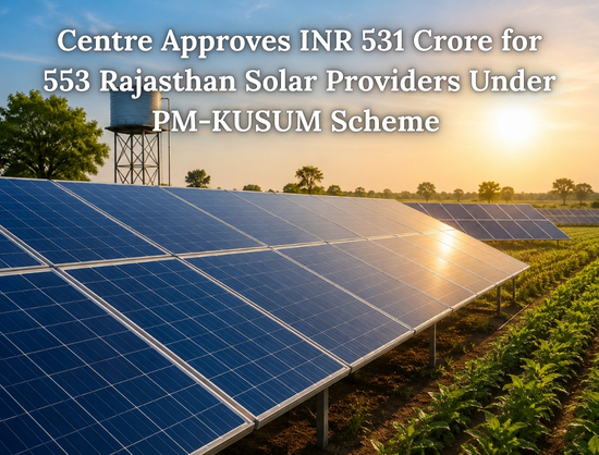 Centre Approves INR 531 Crore Assistance for Rajasthan Solar Power Providers Under PM-KUSUM