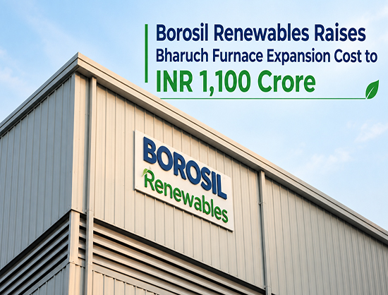 Borosil Renewables Raises Furnace Project Cost to INR 1,100 Cr