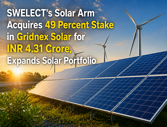 SWELECT's Solar Arm to Acquire 49 Percent Stake in Gridnex Solar for INR 4.31 Crore to Expand Solar Portfolio