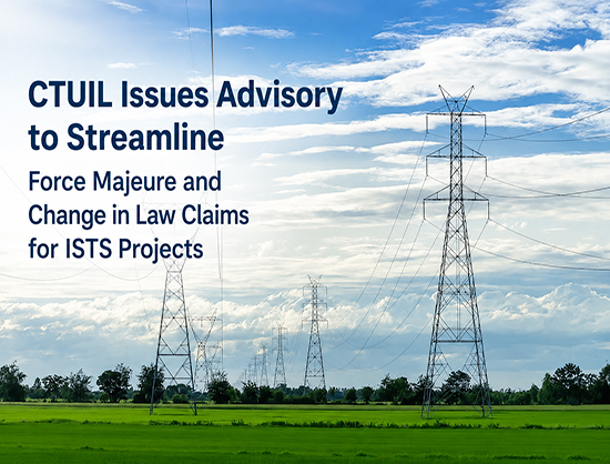CTUIL Issues Advisory on Handling Force Majeure and Change in Law Claims for Transmission Projects