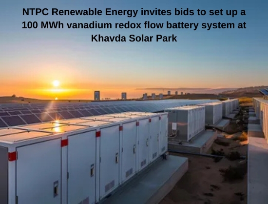 NTPC Renewable Energy Invites Bids for 100 MWh Vanadium Redox Flow BESS Project at Khavda