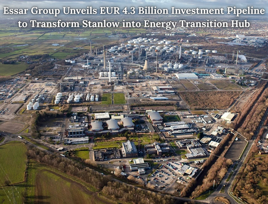 Essar Advances EUR 4.3 Billion Energy Transition Investment Pipeline for Stanlow Decarbonisation