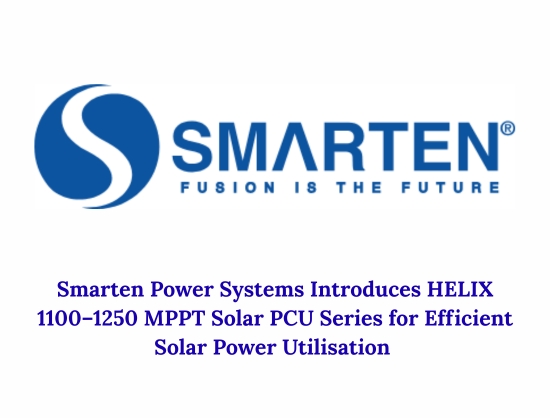 Smarten Launches HELIX 1100&ndash;1250 MPPT Solar PCU Series to Boost Residential Solar Adoption