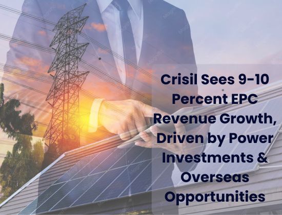 Power Sector to Drive 9-10 Percent Revenue Growth for Large EPC Companies: Crisil