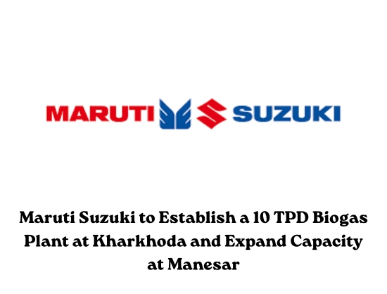 Maruti Suzuki Announces New Biogas Projects, Commits INR 150 Crore to Clean Energy Initiatives