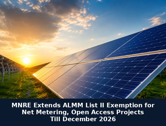 MNRE Extends ALMM List II Exemption for Net Metering, Open Access Projects till Dec. 2026