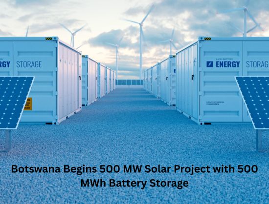 Botswana Launches 500 MW Solar-Plus-Storage Project with 500 MWh Battery in Maun