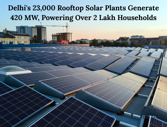 Delhi's 23,000 Rooftop Solar Plants Generate 420 MW, Powering 2 Lakh Households