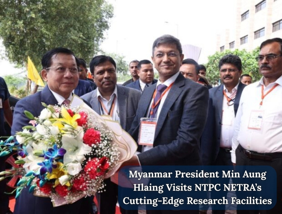 Myanmar President Visits NTPC NETRA to Explore Clean Energy and Technology Collaboration