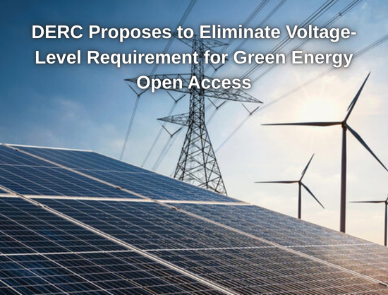 DERC Proposes Removing Voltage-Level Restriction for Green Energy Open Access Projects