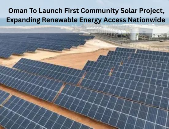 Oman to Launch First Community Solar Power Station Under ‘Imtidad’ Programme