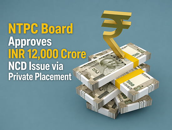 NTPC Board Approves Raising Up to INR 12,000 Crore Through NCDs